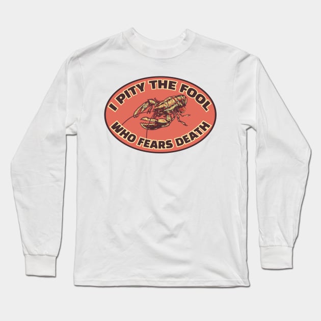 Lobster "I Pity the Fool who Fears Death" Long Sleeve T-Shirt by DAME